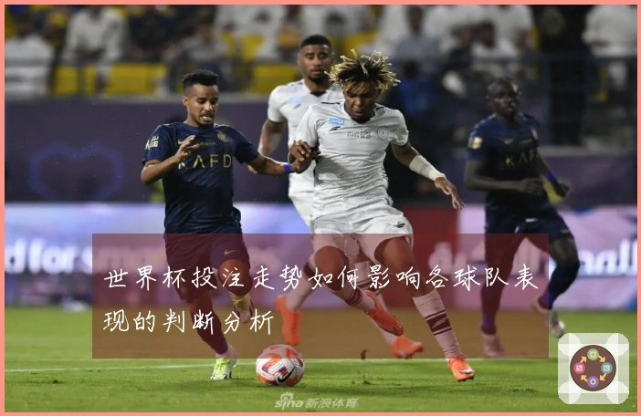 世界杯投注走势如何影响各球队表现的判断分析